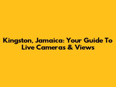 Kingston, Jamaica: Your Guide To Live Cameras & Views