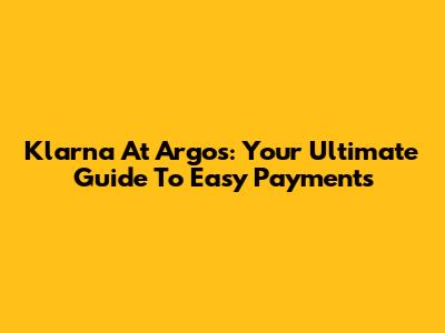 Klarna At Argos: Your Ultimate Guide To Easy Payments