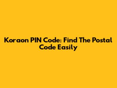 Koraon PIN Code: Find The Postal Code Easily