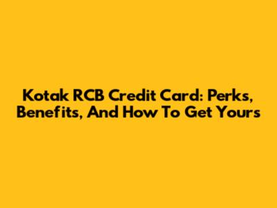 Kotak RCB Credit Card: Perks, Benefits, And How To Get Yours