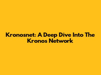 Kronosnet: A Deep Dive Into The Kronos Network