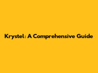 Krystel: A Comprehensive Guide