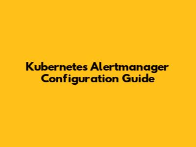Kubernetes Alertmanager Configuration Guide