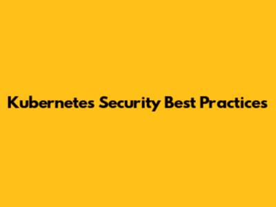 Kubernetes Security Best Practices