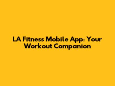 LA Fitness Mobile App: Your Workout Companion