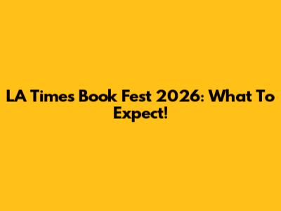 LA Times Book Fest 2026: What To Expect!