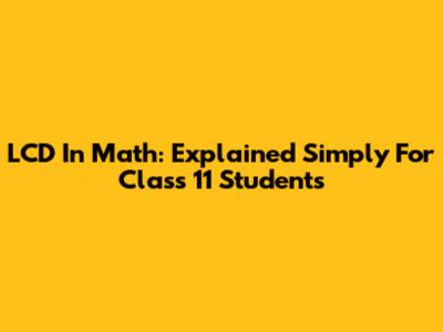 LCD In Math: Explained Simply For Class 11 Students