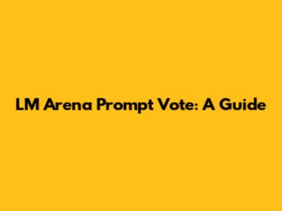 LM Arena Prompt Vote: A Guide