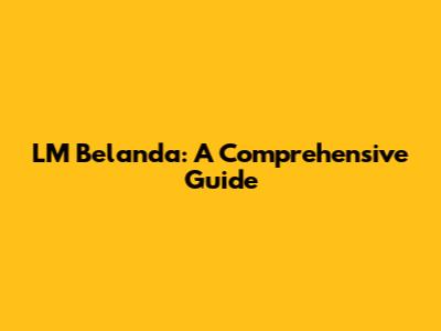 LM Belanda: A Comprehensive Guide