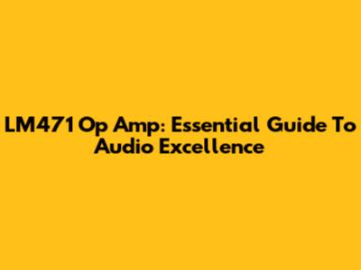 LM471 Op Amp: Essential Guide To Audio Excellence