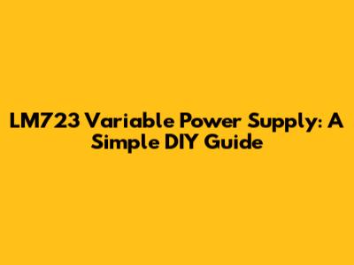 LM723 Variable Power Supply: A Simple DIY Guide