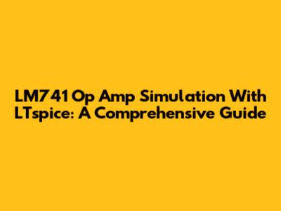 LM741 Op Amp Simulation With LTspice: A Comprehensive Guide