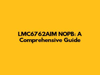 LMC6762AIM NOPB: A Comprehensive Guide