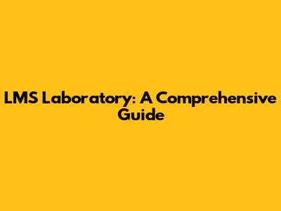 LMS Laboratory: A Comprehensive Guide