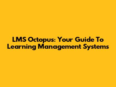 LMS Octopus: Your Guide To Learning Management Systems