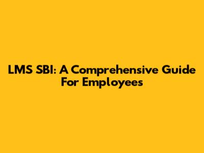 LMS SBI: A Comprehensive Guide For Employees