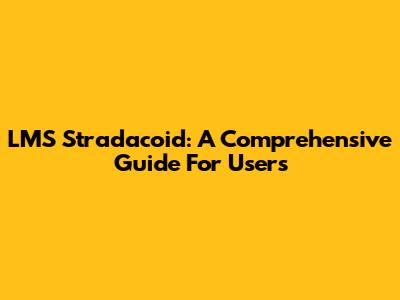 LMS Stradacoid: A Comprehensive Guide For Users