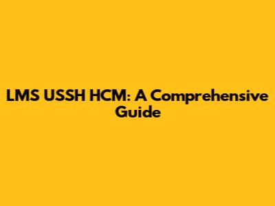 LMS USSH HCM: A Comprehensive Guide
