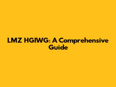 LMZ HGIWG: A Comprehensive Guide