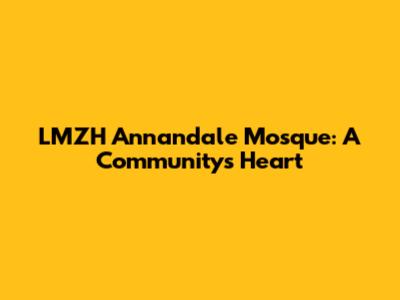 LMZH Annandale Mosque: A Community's Heart