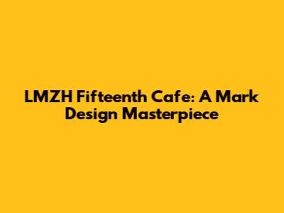 LMZH Fifteenth Cafe: A Mark Design Masterpiece