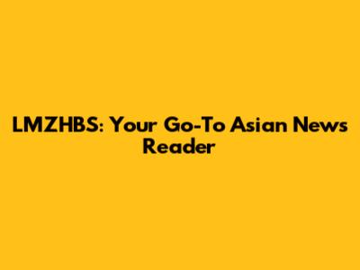 LMZHBS: Your Go-To Asian News Reader