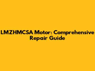 LMZHMCSA Motor: Comprehensive Repair Guide