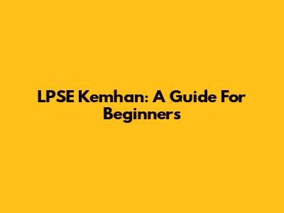 LPSE Kemhan: A Guide For Beginners