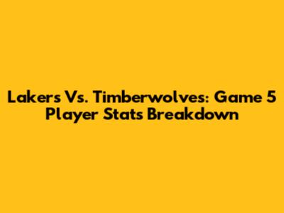 Lakers Vs. Timberwolves: Game 5 Player Stats Breakdown