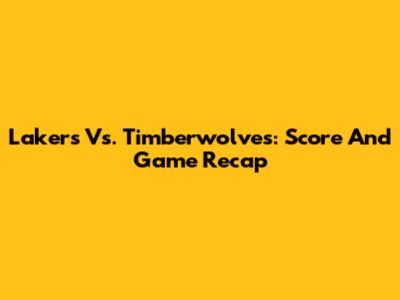 Lakers Vs. Timberwolves: Score And Game Recap