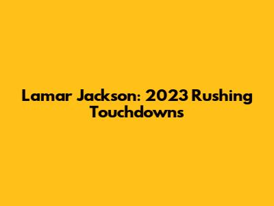 Lamar Jackson: 2023 Rushing Touchdowns