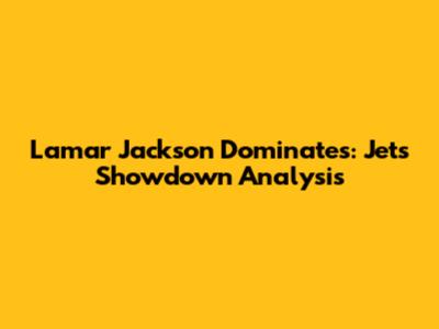 Lamar Jackson Dominates: Jets Showdown Analysis