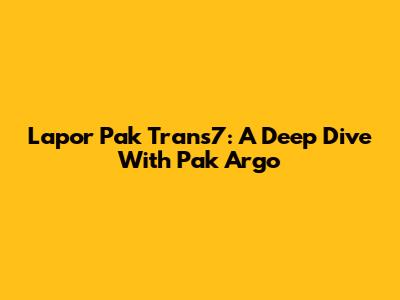 Lapor Pak Trans7: A Deep Dive With Pak Argo