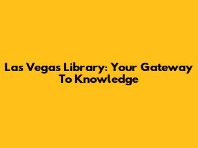 Las Vegas Library: Your Gateway To Knowledge
