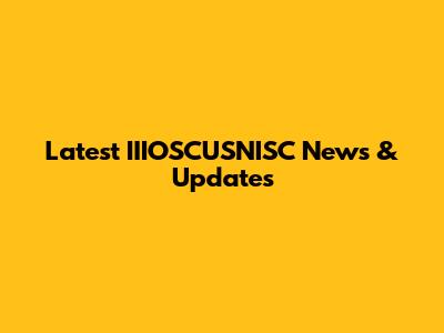 Latest IIIOSCUSNISC News & Updates