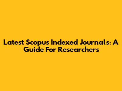 Latest Scopus Indexed Journals: A Guide For Researchers