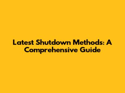 Latest Shutdown Methods: A Comprehensive Guide