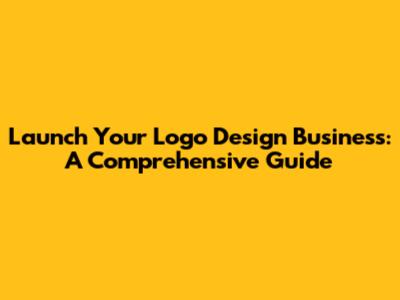 Launch Your Logo Design Business: A Comprehensive Guide