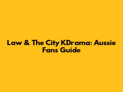 Law & The City KDrama: Aussie Fans' Guide