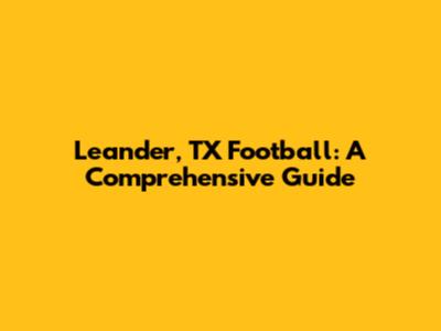 Leander, TX Football: A Comprehensive Guide