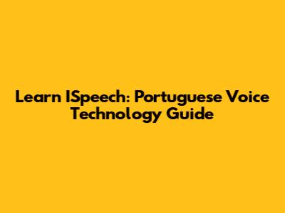 Learn ISpeech: Portuguese Voice Technology Guide