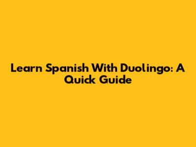 Learn Spanish With Duolingo: A Quick Guide