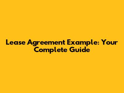 Lease Agreement Example: Your Complete Guide