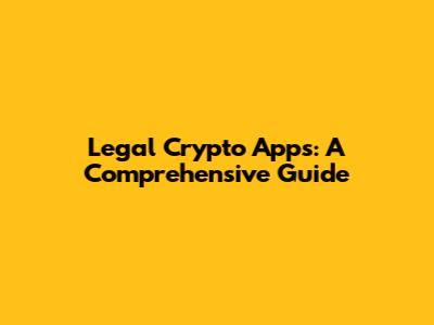 Legal Crypto Apps: A Comprehensive Guide