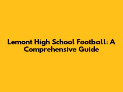 Lemont High School Football: A Comprehensive Guide