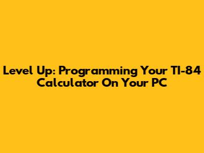 Level Up: Programming Your TI-84 Calculator On Your PC