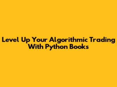 Level Up Your Algorithmic Trading With Python Books