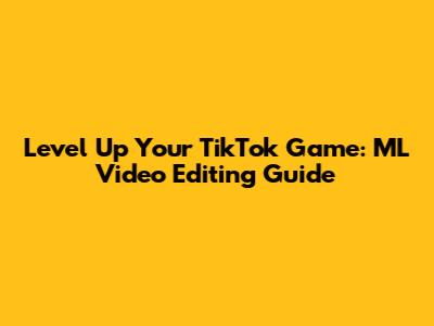 Level Up Your TikTok Game: ML Video Editing Guide