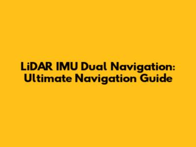 LiDAR IMU Dual Navigation: Ultimate Navigation Guide