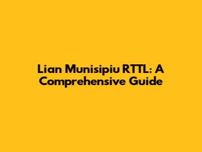 Lian Munisipiu RTTL: A Comprehensive Guide